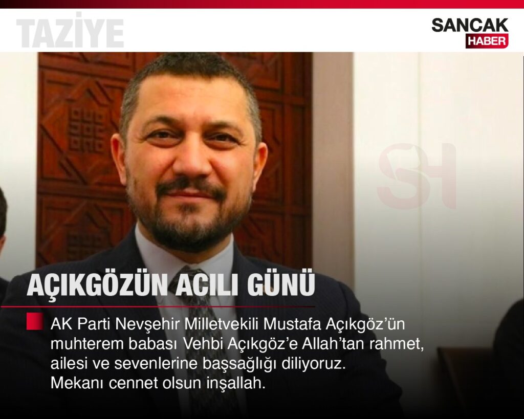 Nevşehir AK Parti Milletvekili Mustafa Açıkgöz’ün babası emekli öğretmen, Vehbi Açıkgöz Hakk’ın rahmetine kavuştu.