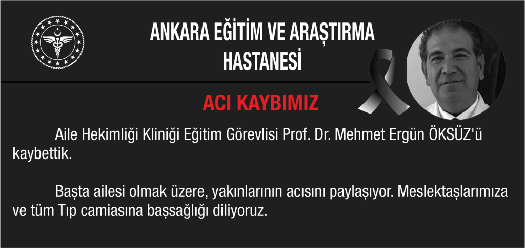 Ankara Eğ. Arş. Hastanesi hekimlerinden Prof. Dr. Mehmet Ergün ÖKSÜZ vefat etti.