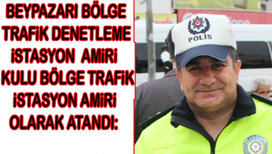 Beypazarı Şehit Mahmut Bilgin, Bölge Trafik Denetleme İstasyon Kulu-Makas İstasyon Amiri Olarak Atandı