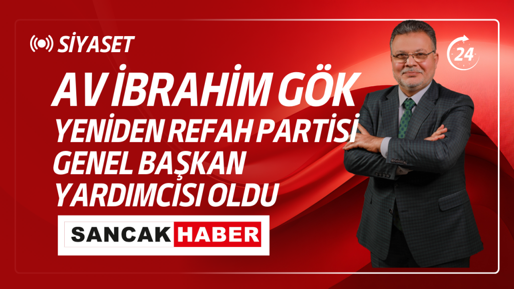 Av. İbrahim Gök Yeniden Refah Partisi Genel Başkan Yardımcısı Oldu