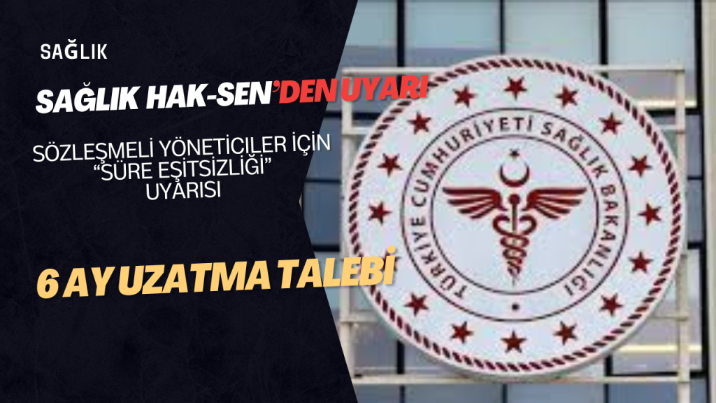 Sağlık Hak-Sen’den Sözleşmeli Yöneticiler İçin “Süre Eşitsizliği” Uyarısı: 6 Ay Ek Uzatma Talebi
