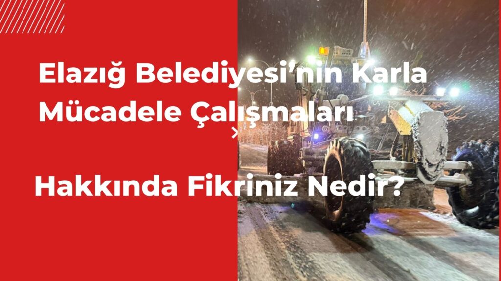 Elazığ Belediyesi’nin Karla Mücadele Çalışmaları Hakkında Fikriniz Nedir?